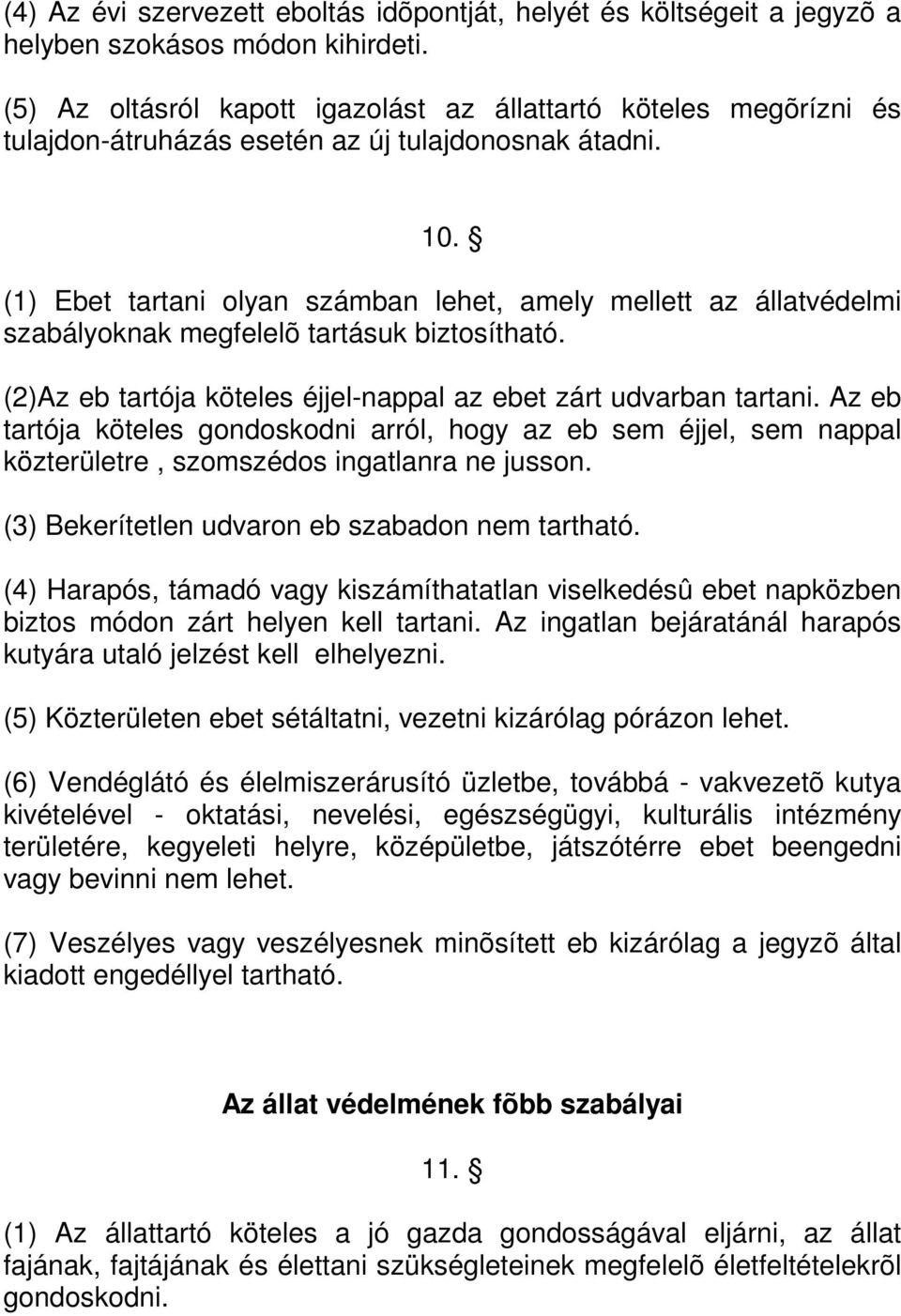 (1) Ebet tartani olyan számban lehet, amely mellett az állatvédelmi szabályoknak megfelelõ tartásuk biztosítható. (2)Az eb tartója köteles éjjel-nappal az ebet zárt udvarban tartani.