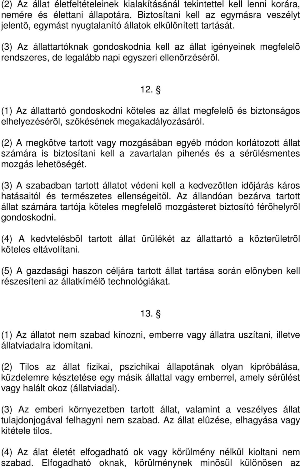 (3) Az állattartóknak gondoskodnia kell az állat igényeinek megfelelõ rendszeres, de legalább napi egyszeri ellenõrzésérõl. 12.