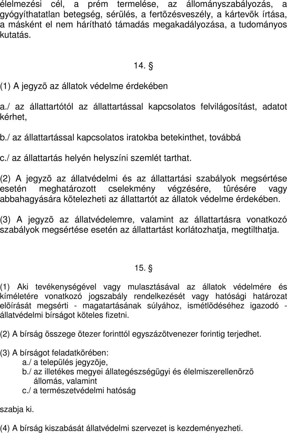 / az állattartással kapcsolatos iratokba betekinthet, továbbá c./ az állattartás helyén helyszíni szemlét tarthat.