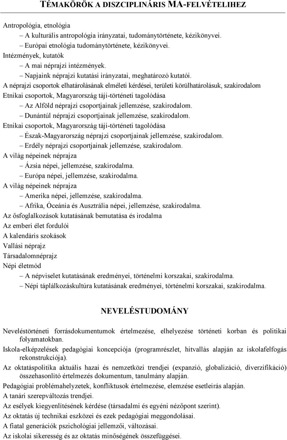 A néprajzi csoportok elhatárolásának elméleti kérdései, területi körülhatárolásuk, szakirodalom Etnikai csoportok, Magyarország táji-történeti tagolódása Az Alföld néprajzi csoportjainak jellemzése,