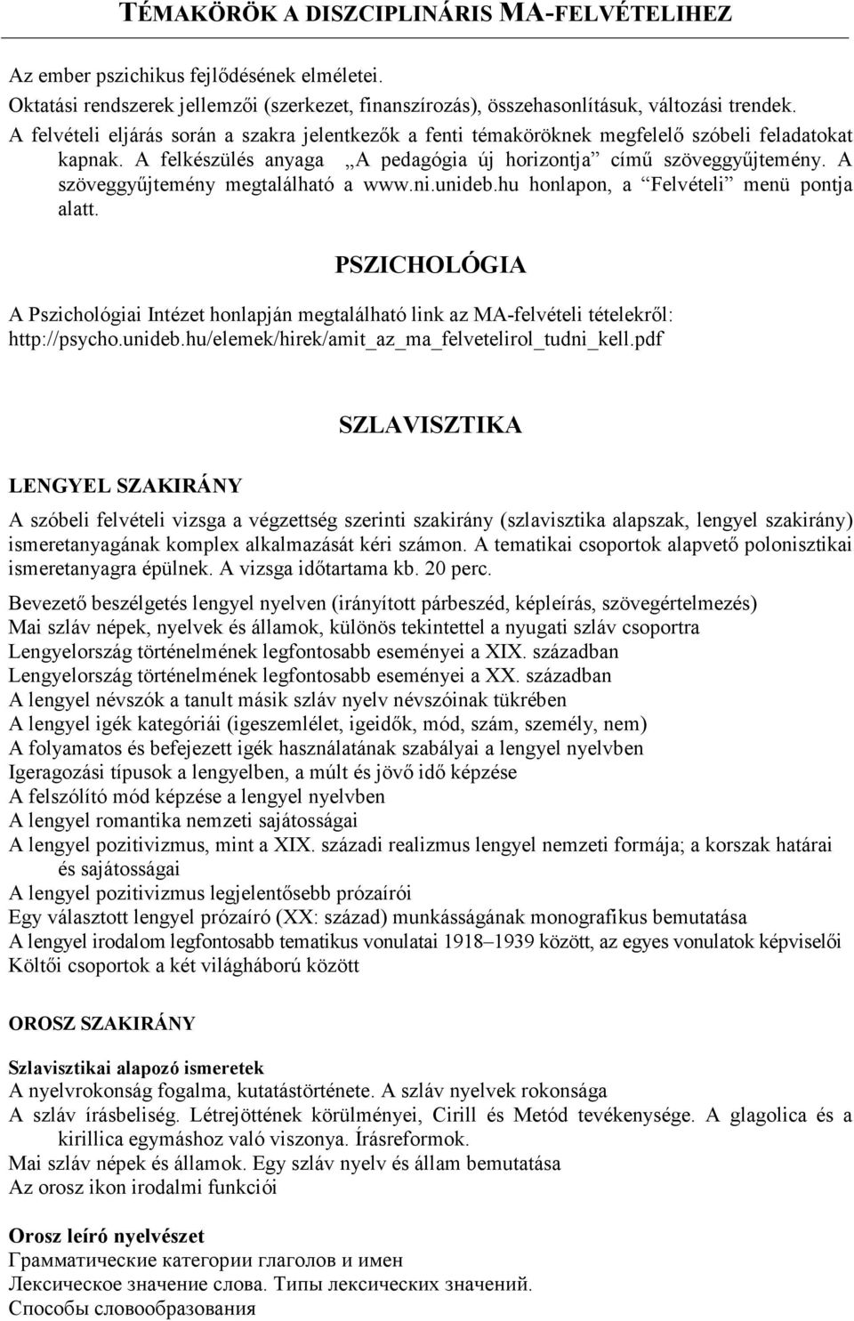 A szöveggyűjtemény megtalálható a www.ni.unideb.hu honlapon, a Felvételi menü pontja alatt. PSZICHOLÓGIA A Pszichológiai Intézet honlapján megtalálható link az MA-felvételi tételekről: http://psycho.