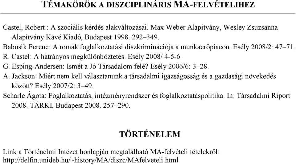 Esping-Andersen: Ismét a Jó Társadalom felé? Esély 2006/6: 3 28. A. Jackson: Miért nem kell választanunk a társadalmi igazságosság és a gazdasági növekedés között? Esély 2007/2: 3 49.