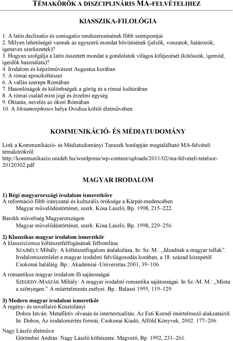 Hogyan szolgálja a latin összetett mondat a gondolatok világos kifejezését (kötőszók, igemód, igeidők használata)? 4. Irodalom és képzőművészet Augustus korában 5. A római eposzköltészet 6.