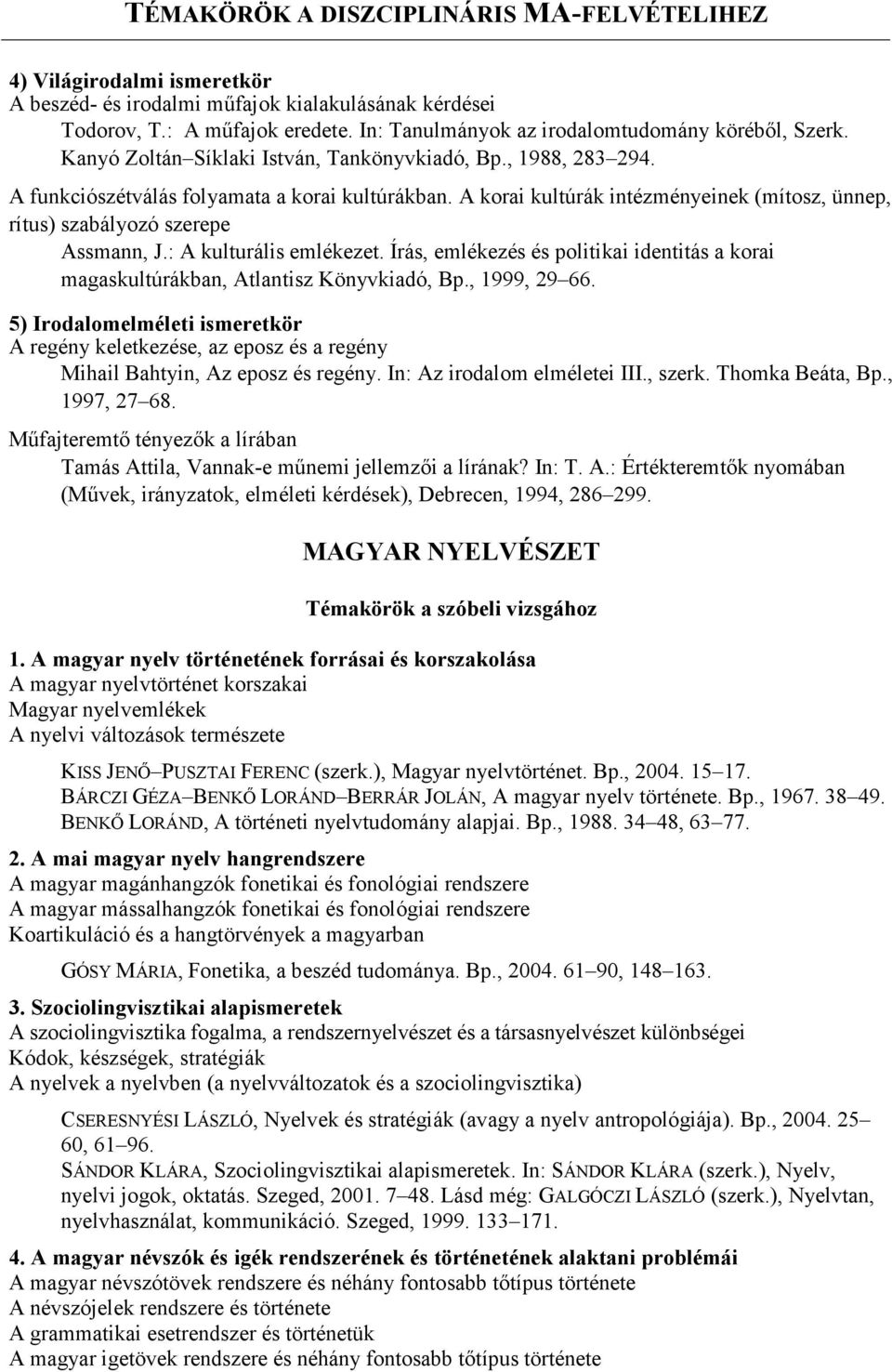 : A kulturális emlékezet. Írás, emlékezés és politikai identitás a korai magaskultúrákban, Atlantisz Könyvkiadó, Bp., 1999, 29 66.