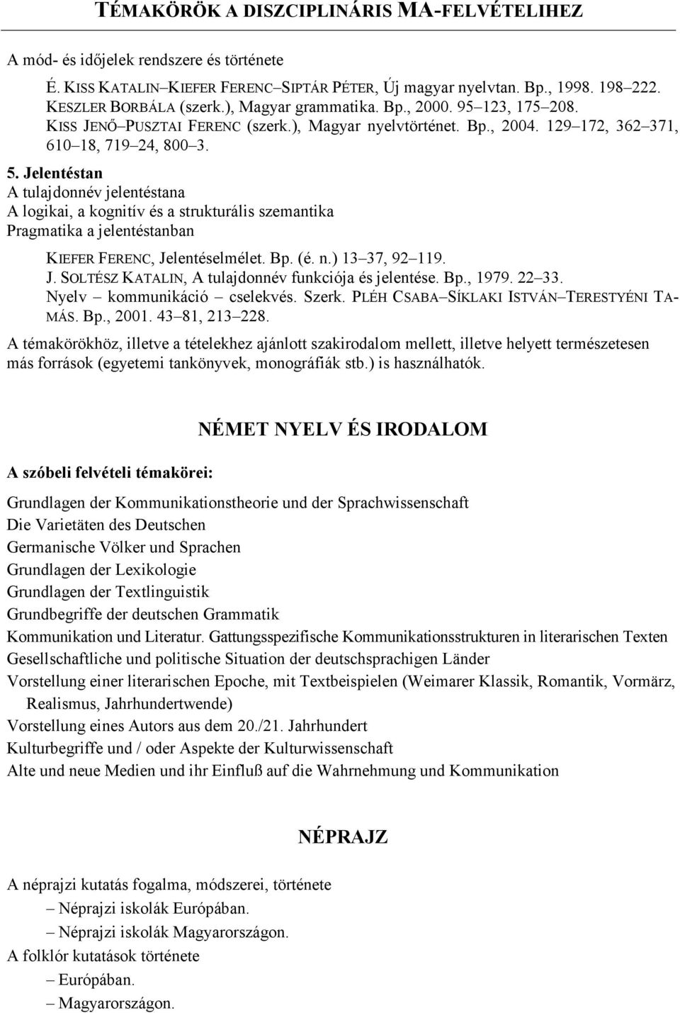 Jelentéstan A tulajdonnév jelentéstana A logikai, a kognitív és a strukturális szemantika Pragmatika a jelentéstanban KIEFER FERENC, Jelentéselmélet. Bp. (é. n.) 13 37, 92 119. J. SOLTÉSZ KATALIN, A tulajdonnév funkciója és jelentése.
