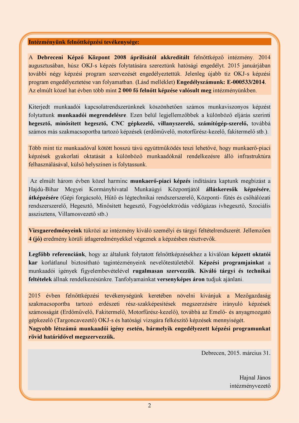Jelenleg újabb tíz OKJ-s képzési program engedélyeztetése van folyamatban. (Lásd melléklet) Engedélyszámunk: E-000533/2014.