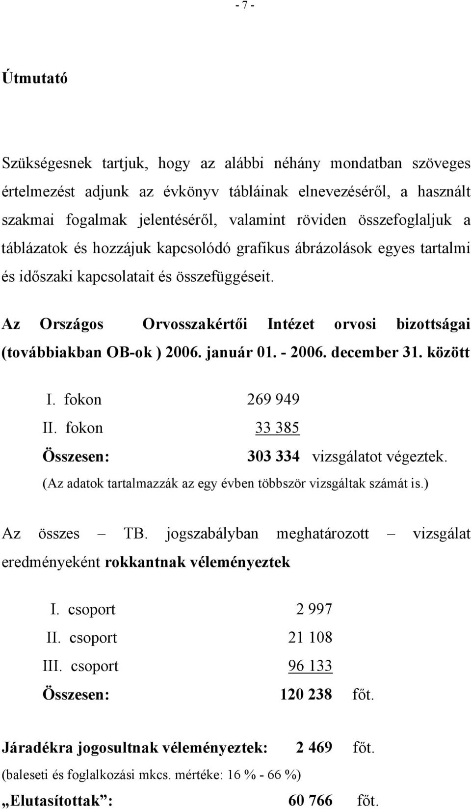Az Országos Orvosszakértői Intézet orvosi bizottságai (továbbiakban OB-ok ) 2006. január 01. - 2006. december 31. között I. fokon 269 949 II. fokon 33 385 Összesen: 303 334 vizsgálatot végeztek.