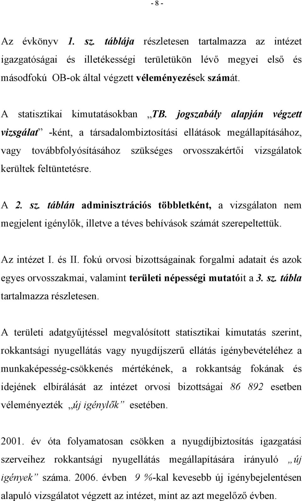 jogszabály alapján végzett vizsgálat -ként, a társadalombiztosítási ellátások megállapításához, vagy továbbfolyósításához szü