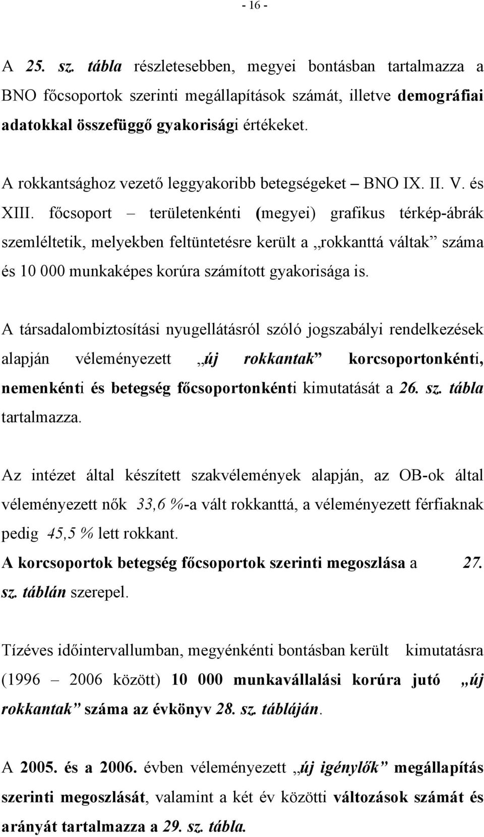 főcsoport területenkénti (megyei) grafikus térkép-ábrák szemléltetik, melyekben feltüntetésre került a rokkanttá váltak száma és 10 000 munkaképes korúra számított gyakorisága is.