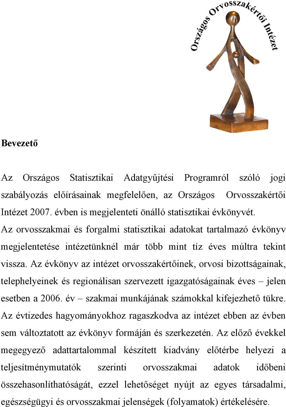 Az évkönyv az intézet orvosszakértőinek, orvosi bizottságainak, telephelyeinek és regionálisan szervezett igazgatóságainak éves jelen esetben a 2006. év szakmai munkájának számokkal kifejezhető tükre.