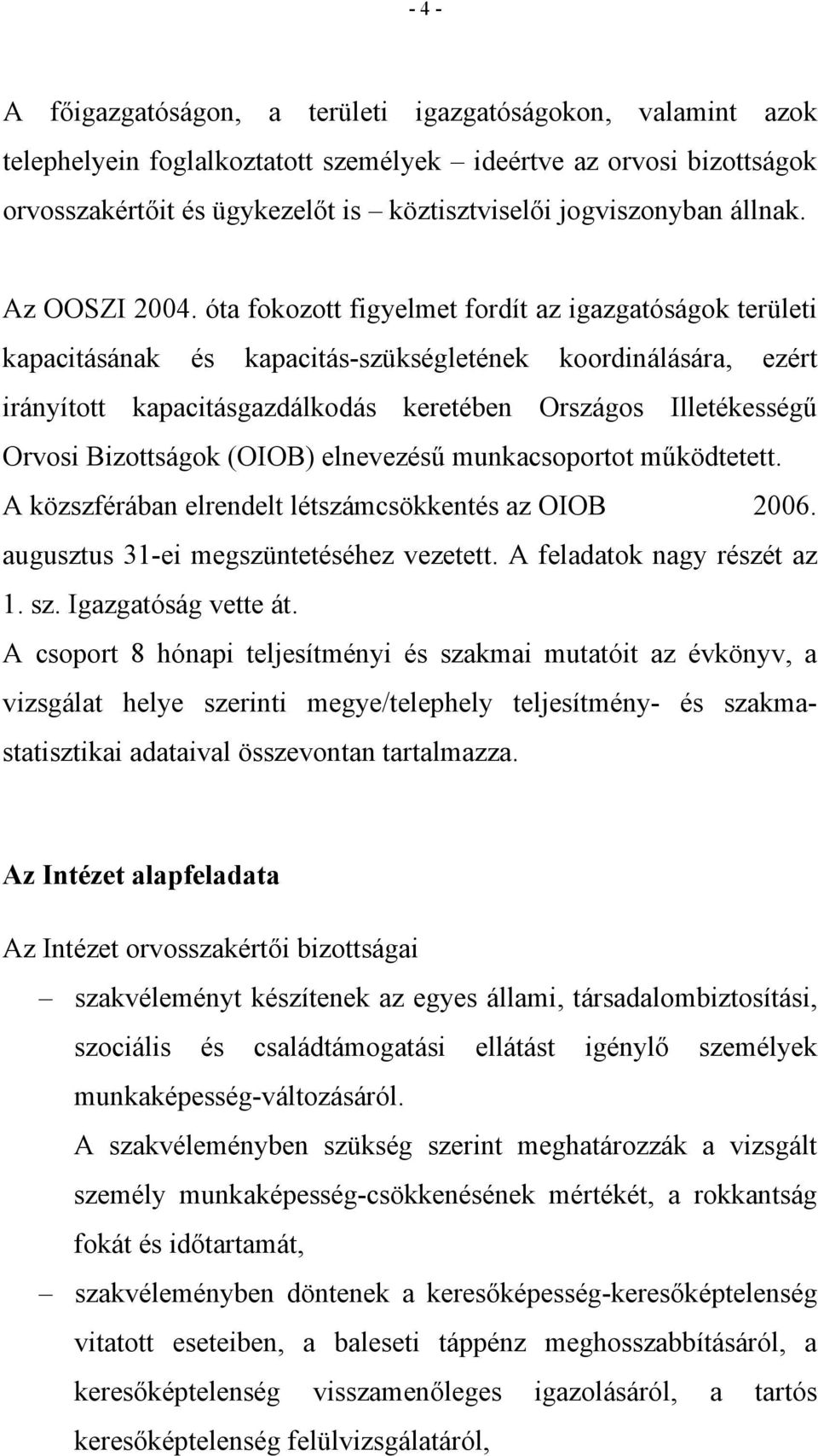 óta fokozott figyelmet fordít az igazgatóságok területi kapacitásának és kapacitás-szükségletének koordinálására, ezért irányított kapacitásgazdálkodás keretében Országos Illetékességű Orvosi