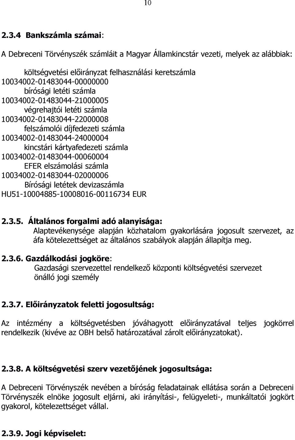 számla 10034002-01483044-21000005 végrehajtói letéti számla 10034002-01483044-22000008 felszámolói díjfedezeti számla 10034002-01483044-24000004 kincstári kártyafedezeti számla