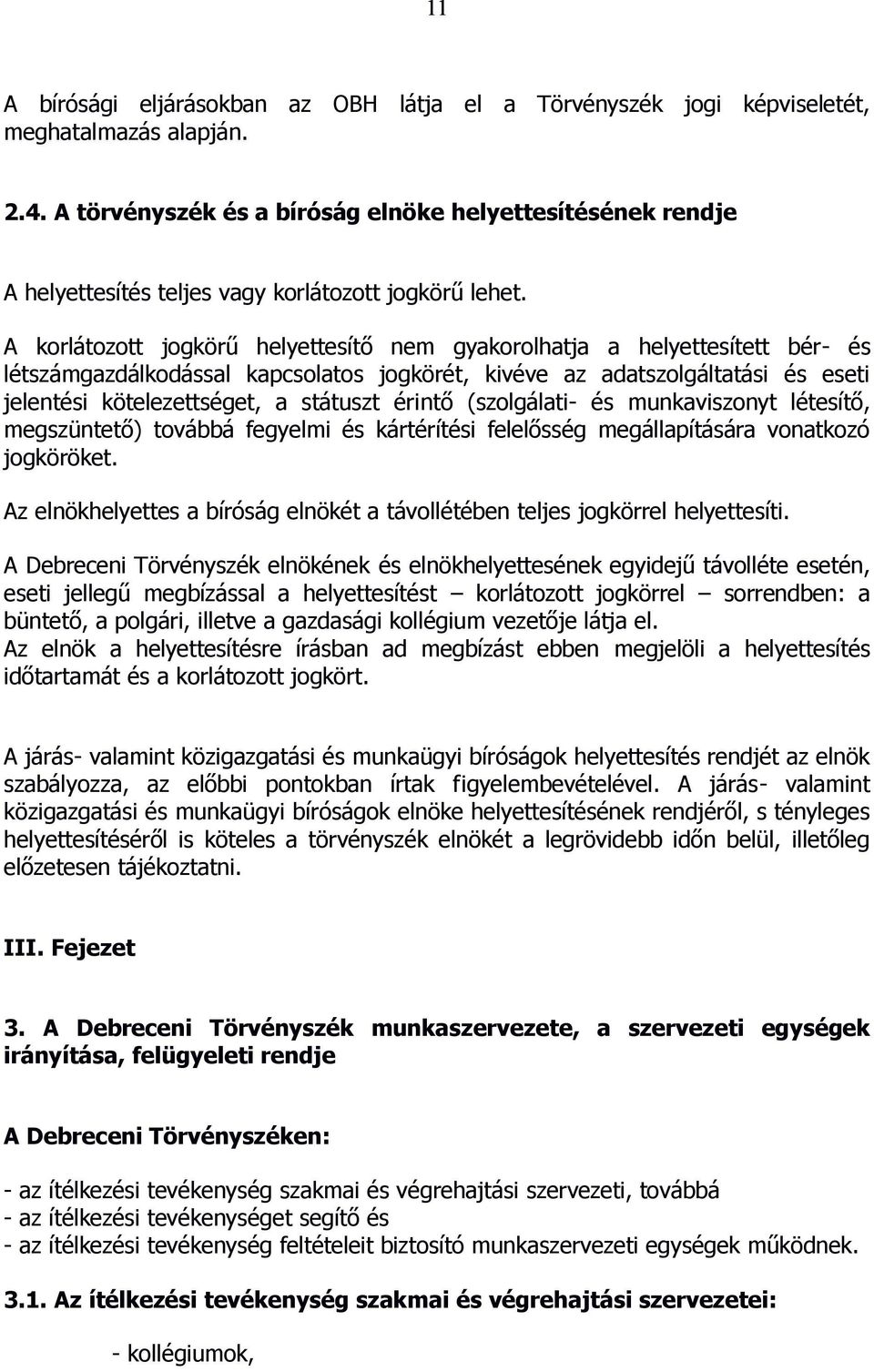 A korlátozott jogkörű helyettesítő nem gyakorolhatja a helyettesített bér- és létszámgazdálkodással kapcsolatos jogkörét, kivéve az adatszolgáltatási és eseti jelentési kötelezettséget, a státuszt