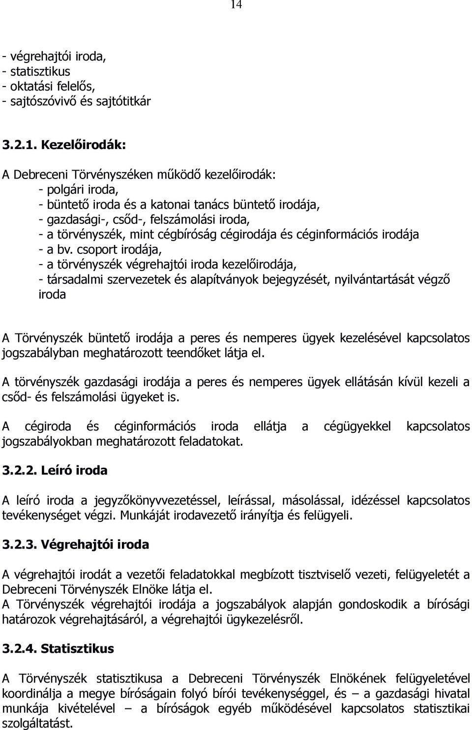 csoport irodája, - a törvényszék végrehajtói iroda kezelőirodája, - társadalmi szervezetek és alapítványok bejegyzését, nyilvántartását végző iroda A Törvényszék büntető irodája a peres és nemperes
