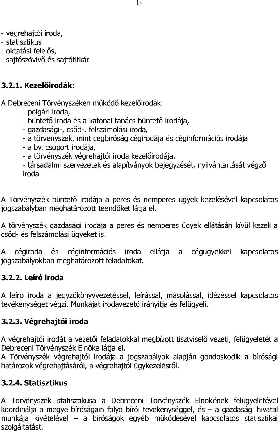 csoport irodája, - a törvényszék végrehajtói iroda kezelőirodája, - társadalmi szervezetek és alapítványok bejegyzését, nyilvántartását végző iroda A Törvényszék büntető irodája a peres és nemperes