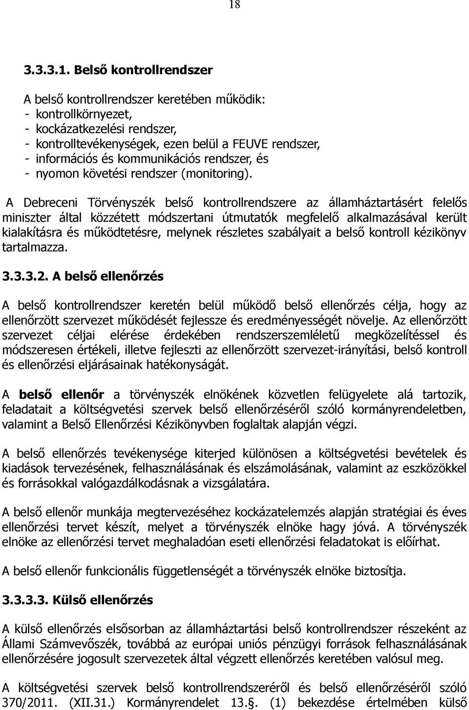 A Debreceni Törvényszék belső kontrollrendszere az államháztartásért felelős miniszter által közzétett módszertani útmutatók megfelelő alkalmazásával került kialakításra és működtetésre, melynek