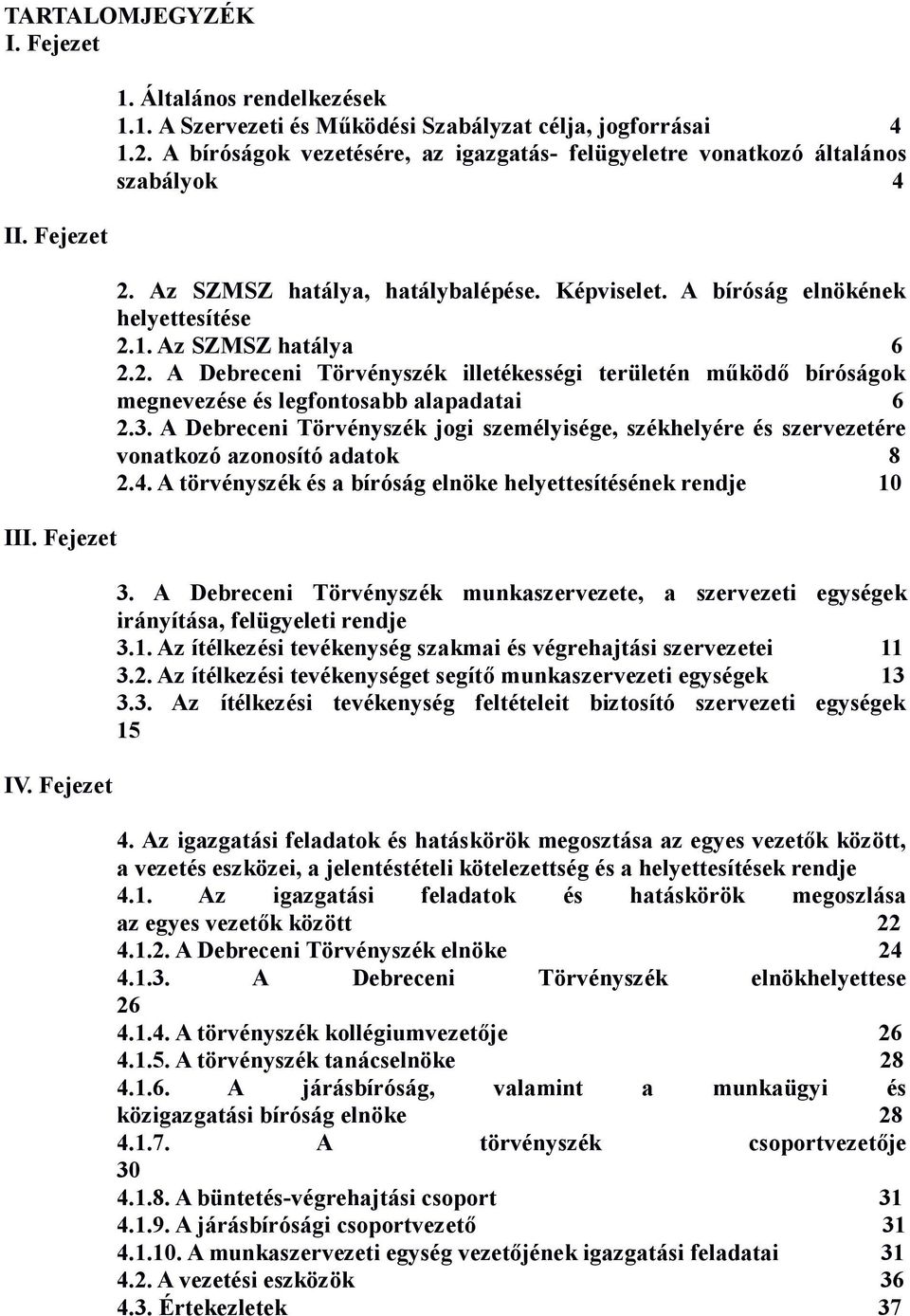 3. A Debreceni Törvényszék jogi személyisége, székhelyére és szervezetére vonatkozó azonosító adatok 8 2.4. A törvényszék és a bíróság elnöke helyettesítésének rendje 10 3.