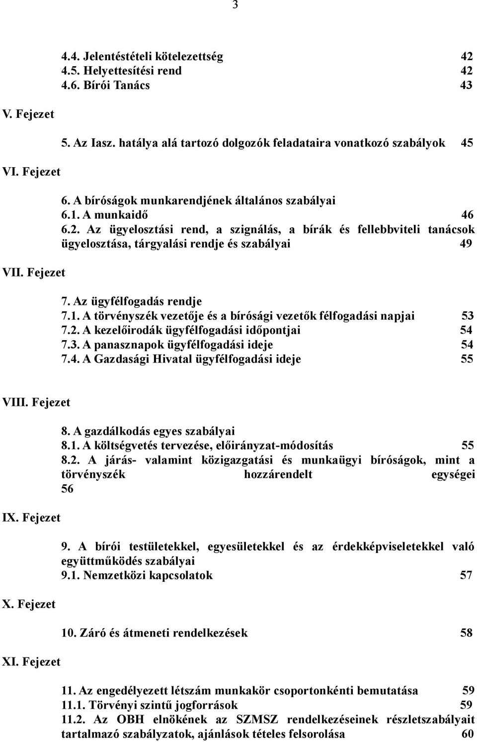 Az ügyelosztási rend, a szignálás, a bírák és fellebbviteli tanácsok ügyelosztása, tárgyalási rendje és szabályai 49 7. Az ügyfélfogadás rendje 7.1.