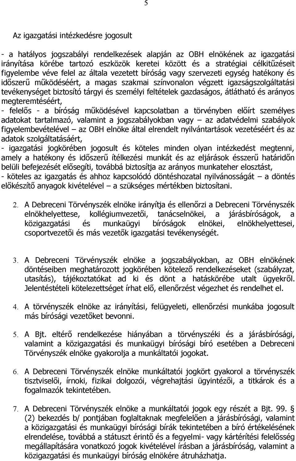 személyi feltételek gazdaságos, átlátható és arányos megteremtéséért, - felelős - a bíróság működésével kapcsolatban a törvényben előírt személyes adatokat tartalmazó, valamint a jogszabályokban vagy