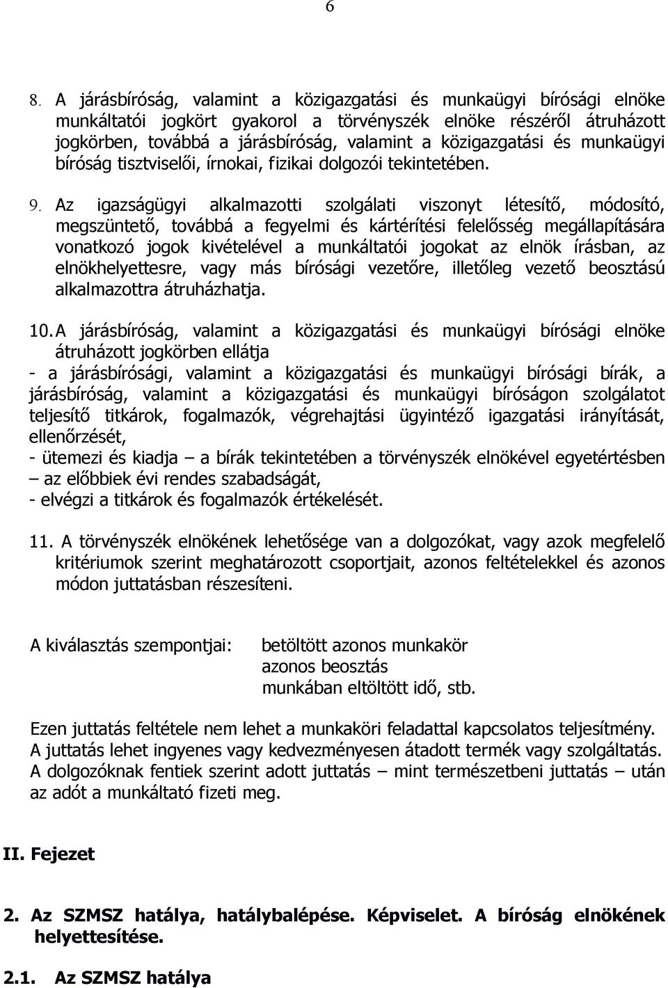 Az igazságügyi alkalmazotti szolgálati viszonyt létesítő, módosító, megszüntető, továbbá a fegyelmi és kártérítési felelősség megállapítására vonatkozó jogok kivételével a munkáltatói jogokat az