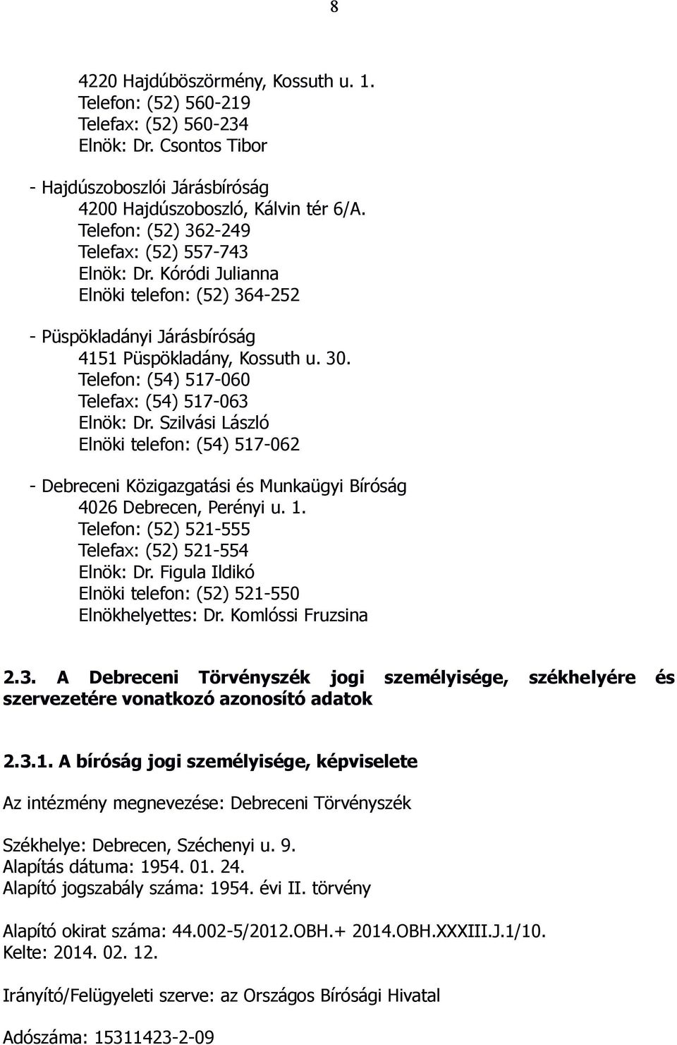 Telefon: (54) 517-060 Telefax: (54) 517-063 Elnök: Dr. Szilvási László Elnöki telefon: (54) 517-062 - Debreceni Közigazgatási és Munkaügyi Bíróság 4026 Debrecen, Perényi u. 1.