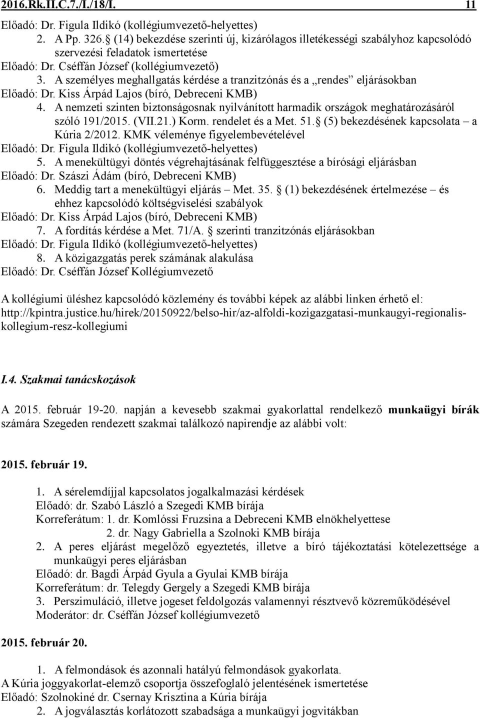 A személyes meghallgatás kérdése a tranzitzónás és a rendes eljárásokban Előadó: Dr. Kiss Árpád Lajos (bíró, Debreceni KMB) 4.