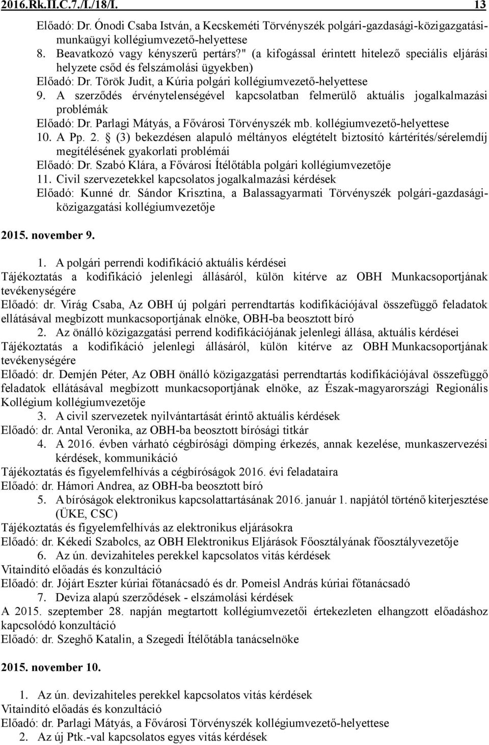A szerződés érvénytelenségével kapcsolatban felmerülő aktuális jogalkalmazási problémák Előadó: Dr. Parlagi Mátyás, a Fővárosi Törvényszék mb. kollégiumvezető-helyettese 10. A Pp. 2.