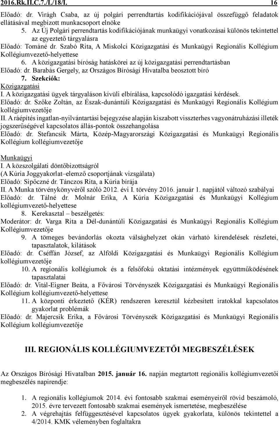 Szabó Rita, A Miskolci Közigazgatási és Munkaügyi Regionális Kollégium Kollégiumvezető-helyettese 6. A közigazgatási bíróság hatáskörei az új közigazgatási perrendtartásban Előadó: dr.
