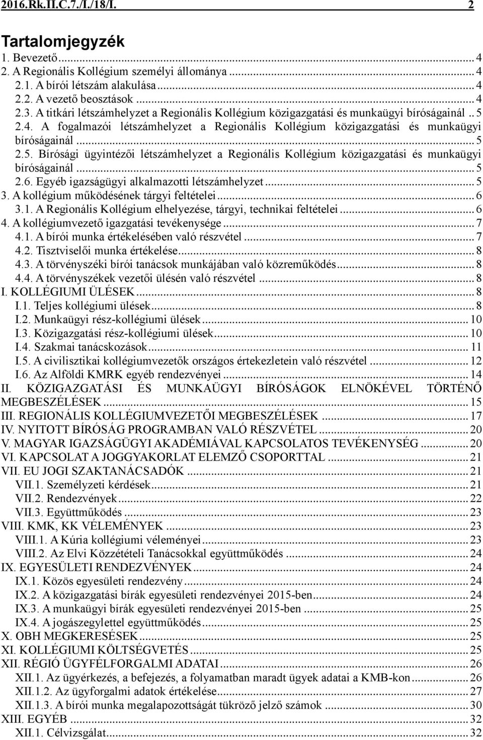 .. 5 2.6. Egyéb igazságügyi alkalmazotti létszámhelyzet... 5 3. A kollégium működésének tárgyi feltételei... 6 3.1. A Regionális Kollégium elhelyezése, tárgyi, technikai feltételei... 6 4.