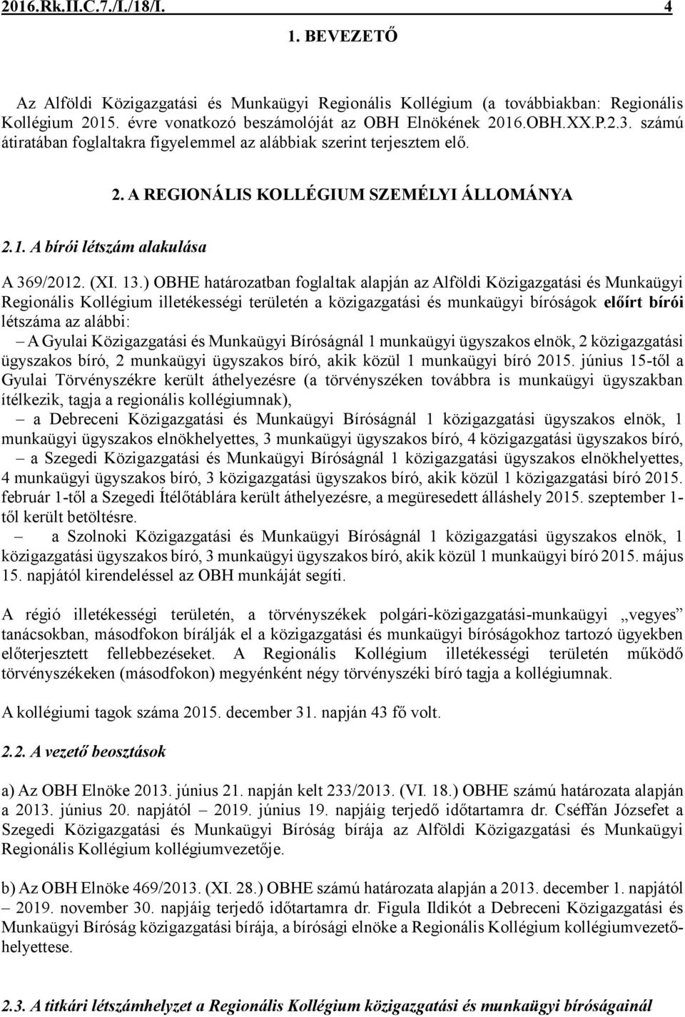 ) OBHE határozatban foglaltak alapján az Alföldi Közigazgatási és Munkaügyi Regionális Kollégium illetékességi területén a közigazgatási és munkaügyi bíróságok előírt bírói létszáma az alábbi: A