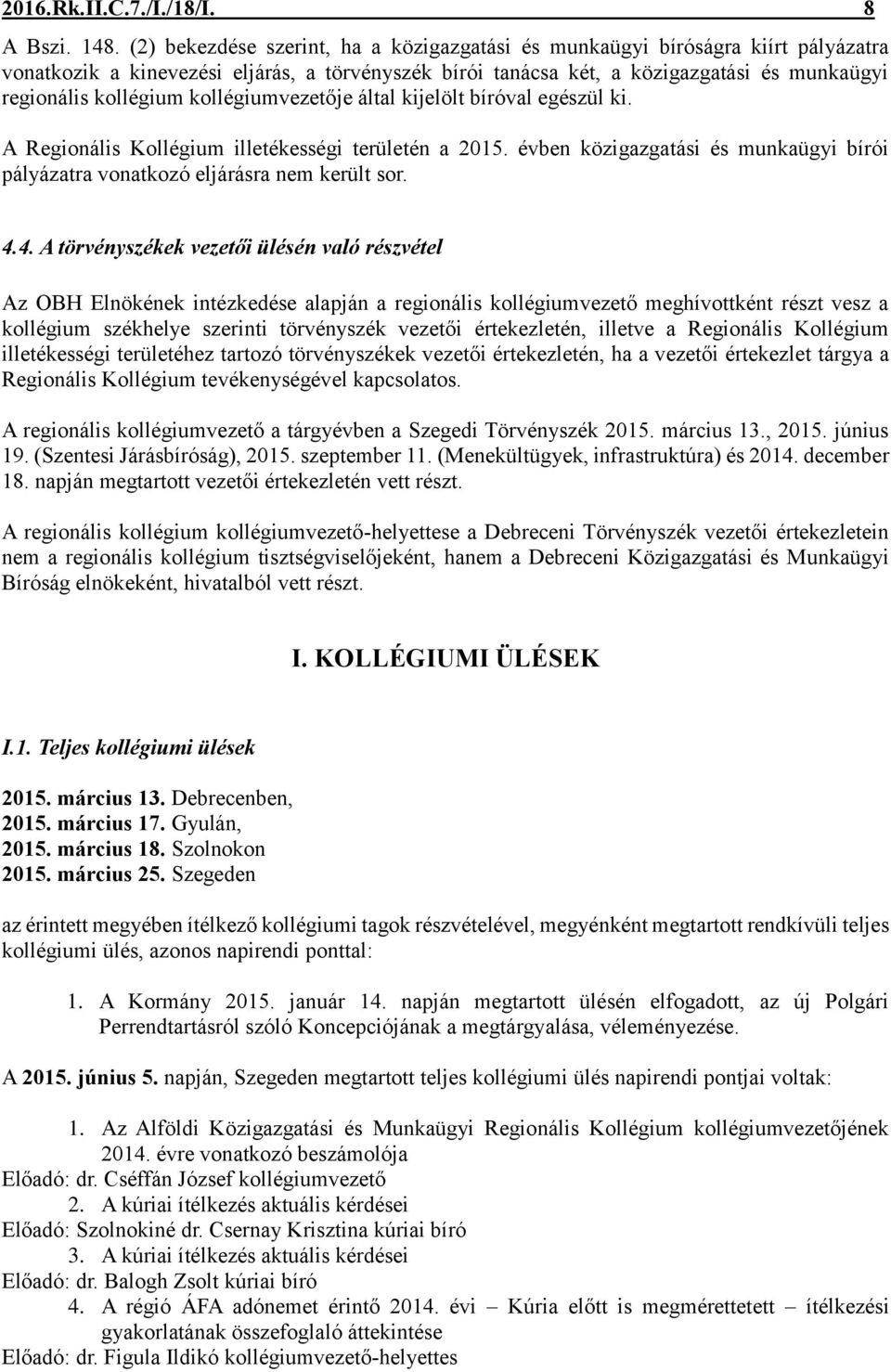 kollégiumvezetője által kijelölt bíróval egészül ki. A Regionális Kollégium illetékességi területén a 2015. évben közigazgatási és munkaügyi bírói pályázatra vonatkozó eljárásra nem került sor. 4.