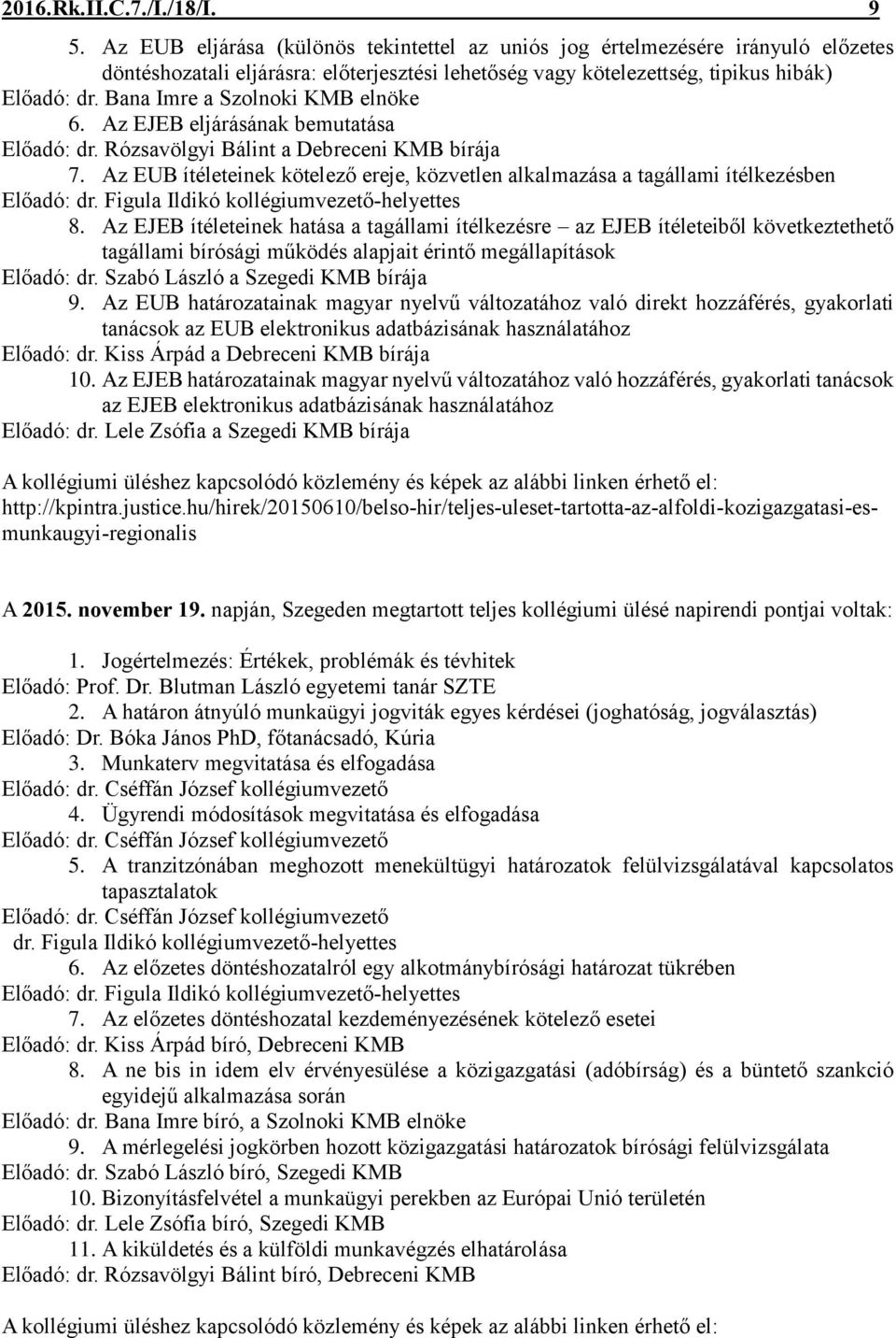 Bana Imre a Szolnoki KMB elnöke 6. Az EJEB eljárásának bemutatása Előadó: dr. Rózsavölgyi Bálint a Debreceni KMB bírája 7.