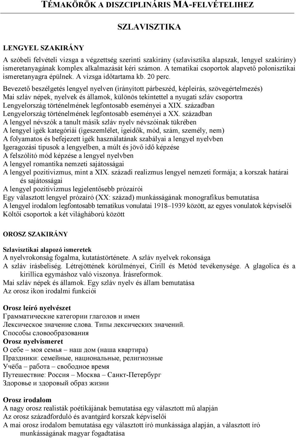 Bevezető beszélgetés lengyel nyelven (irányított párbeszéd, képleírás, szövegértelmezés) Mai szláv népek, nyelvek és államok, különös tekintettel a nyugati szláv csoportra Lengyelország történelmének