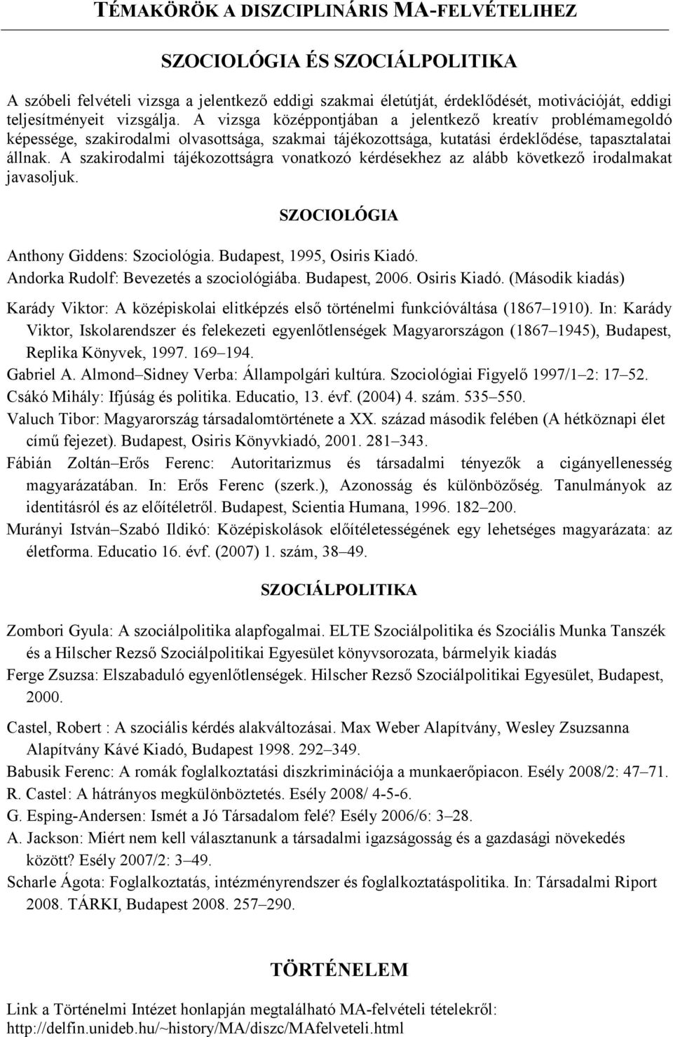 A szakirodalmi tájékozottságra vonatkozó kérdésekhez az alább következő irodalmakat javasoljuk. SZOCIOLÓGIA Anthony Giddens: Szociológia. Budapest, 1995, Osiris Kiadó.