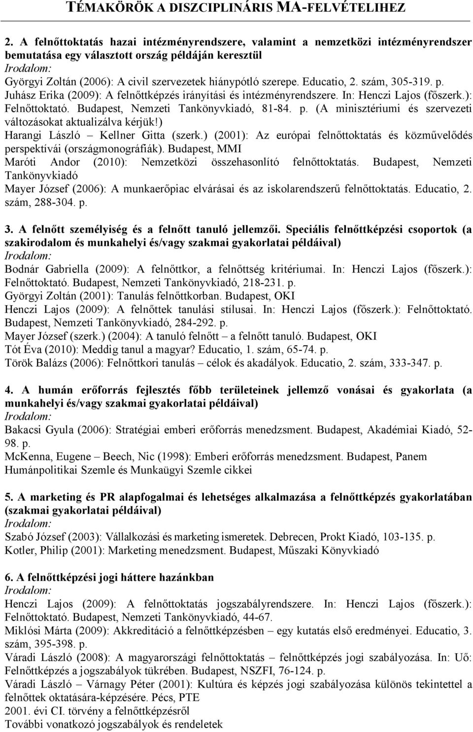 ) Harangi László Kellner Gitta (szerk.) (2001): Az európai felnőttoktatás és közművelődés perspektívái (országmonográfiák). Budapest, MMI Maróti Andor (2010): Nemzetközi összehasonlító felnőttoktatás.