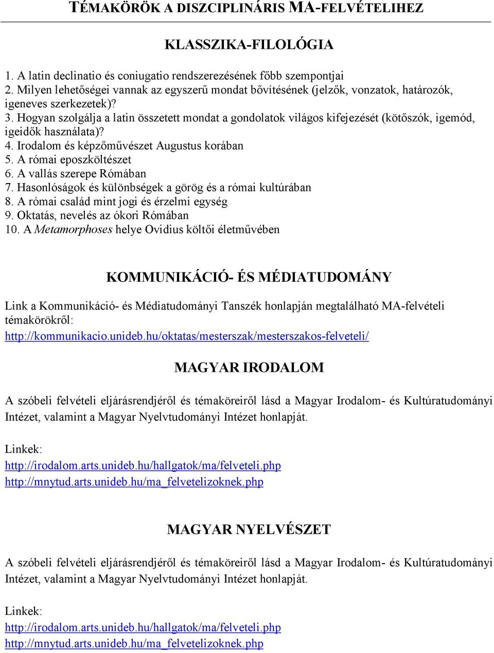 Hogyan szolgálja a latin összetett mondat a gondolatok világos kifejezését (kötőszók, igemód, igeidők használata)? 4. Irodalom és képzőművészet Augustus korában 5. A római eposzköltészet 6.