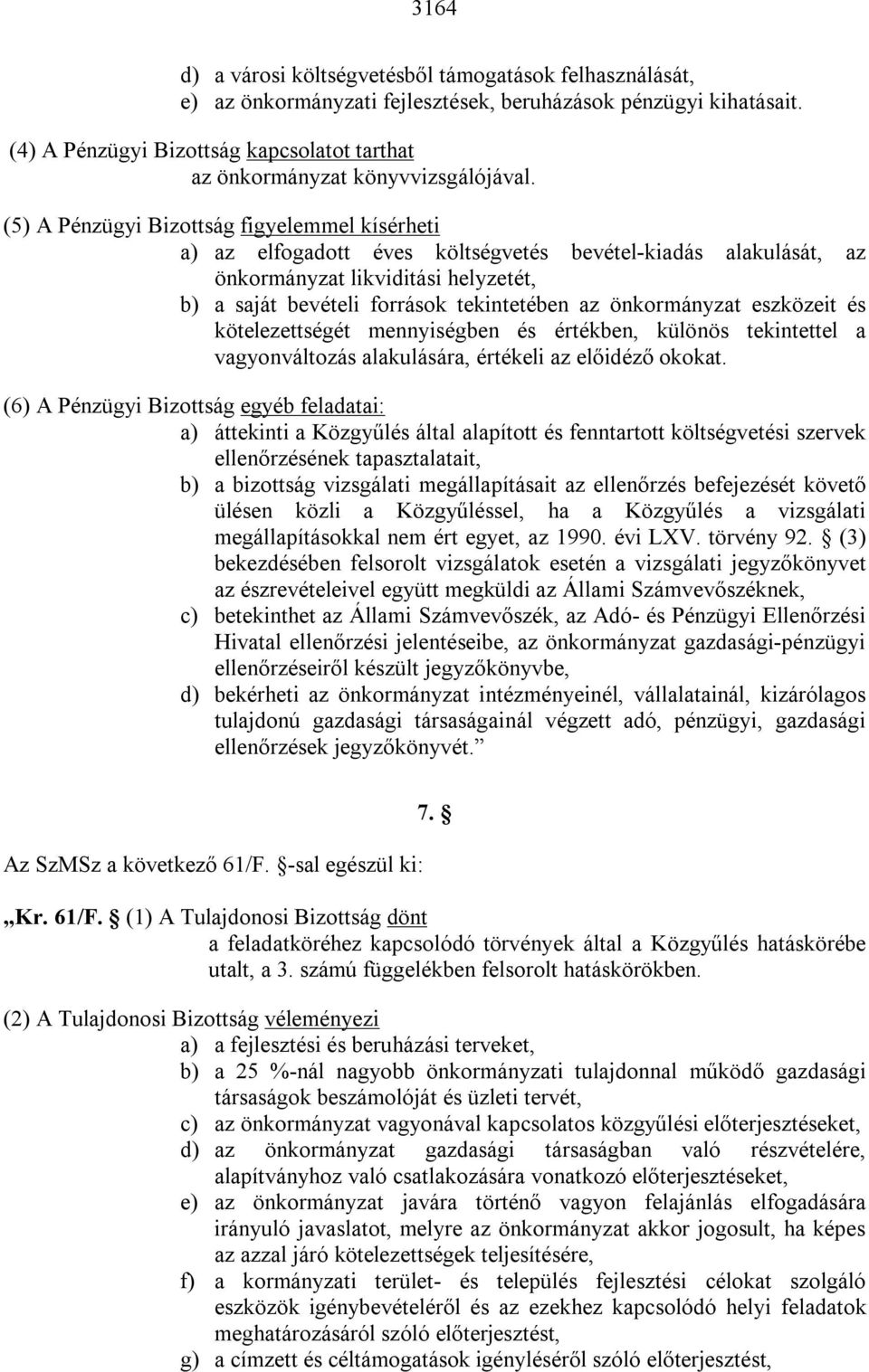 (5) A Pénzügyi Bizottság figyelemmel kísérheti a) az elfogadott éves költségvetés bevétel-kiadás alakulását, az önkormányzat likviditási helyzetét, b) a saját bevételi források tekintetében az