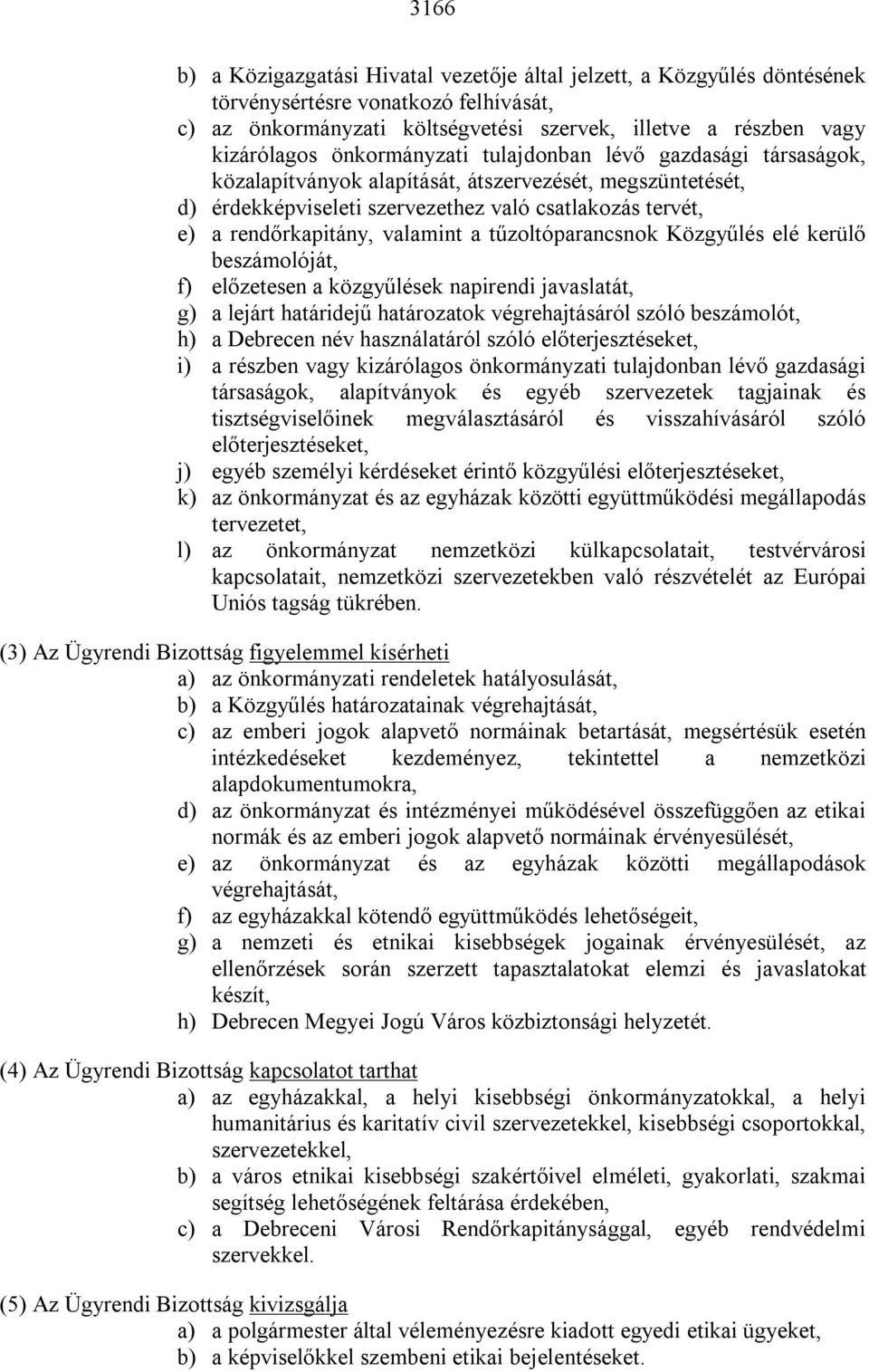 a tűzoltóparancsnok Közgyűlés elé kerülő beszámolóját, f) előzetesen a közgyűlések napirendi javaslatát, g) a lejárt határidejű határozatok végrehajtásáról szóló beszámolót, h) a Debrecen név