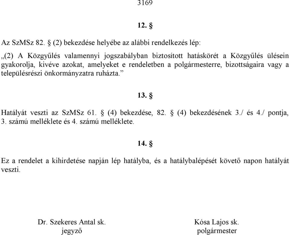 kivéve azokat, amelyeket e rendeletben a polgármesterre, bizottságaira vagy a településrészi önkormányzatra ruházta. 13.