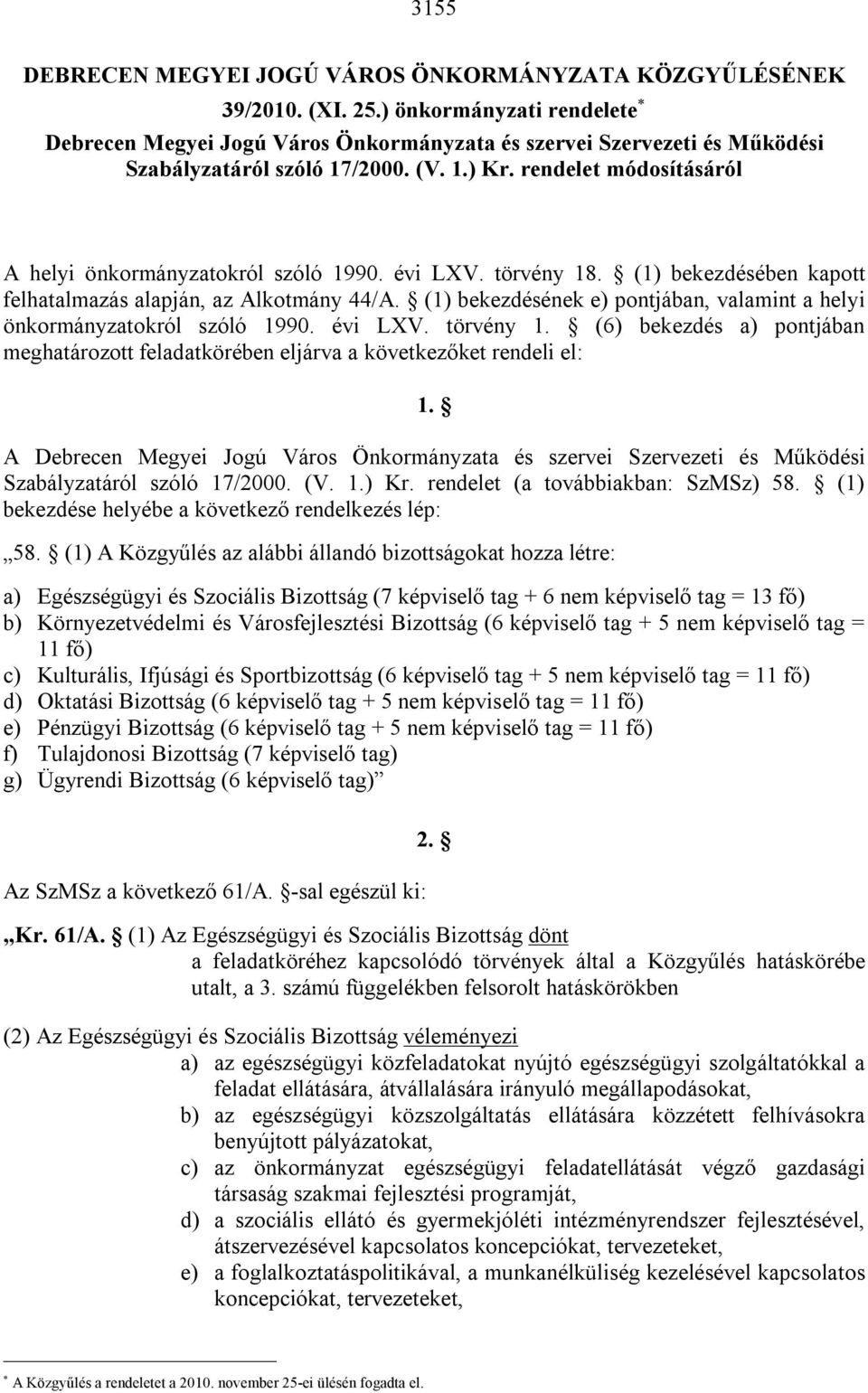 rendelet módosításáról A helyi önkormányzatokról szóló 1990. évi LXV. törvény 18. (1) bekezdésében kapott felhatalmazás alapján, az Alkotmány 44/A.