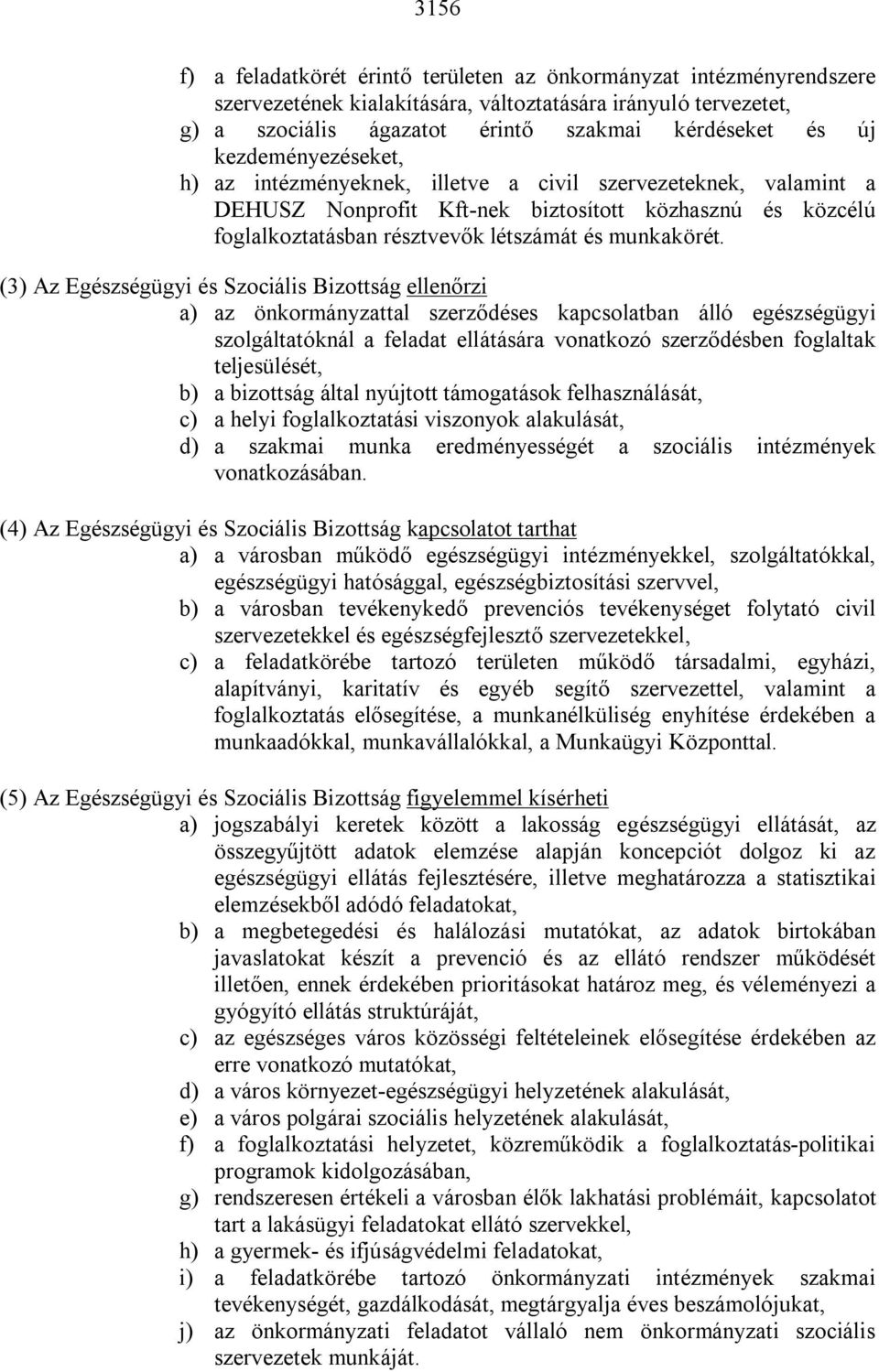 (3) Az Egészségügyi és Szociális Bizottság ellenőrzi a) az önkormányzattal szerződéses kapcsolatban álló egészségügyi szolgáltatóknál a feladat ellátására vonatkozó szerződésben foglaltak