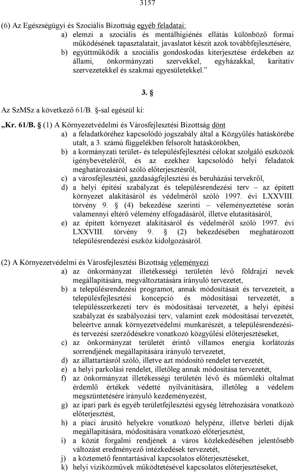 Az SzMSz a következő 61/B. -sal egészül ki: 3. Kr. 61/B. (1) A Környezetvédelmi és Városfejlesztési Bizottság dönt a) a feladatköréhez kapcsolódó jogszabály által a Közgyűlés hatáskörébe utalt, a 3.