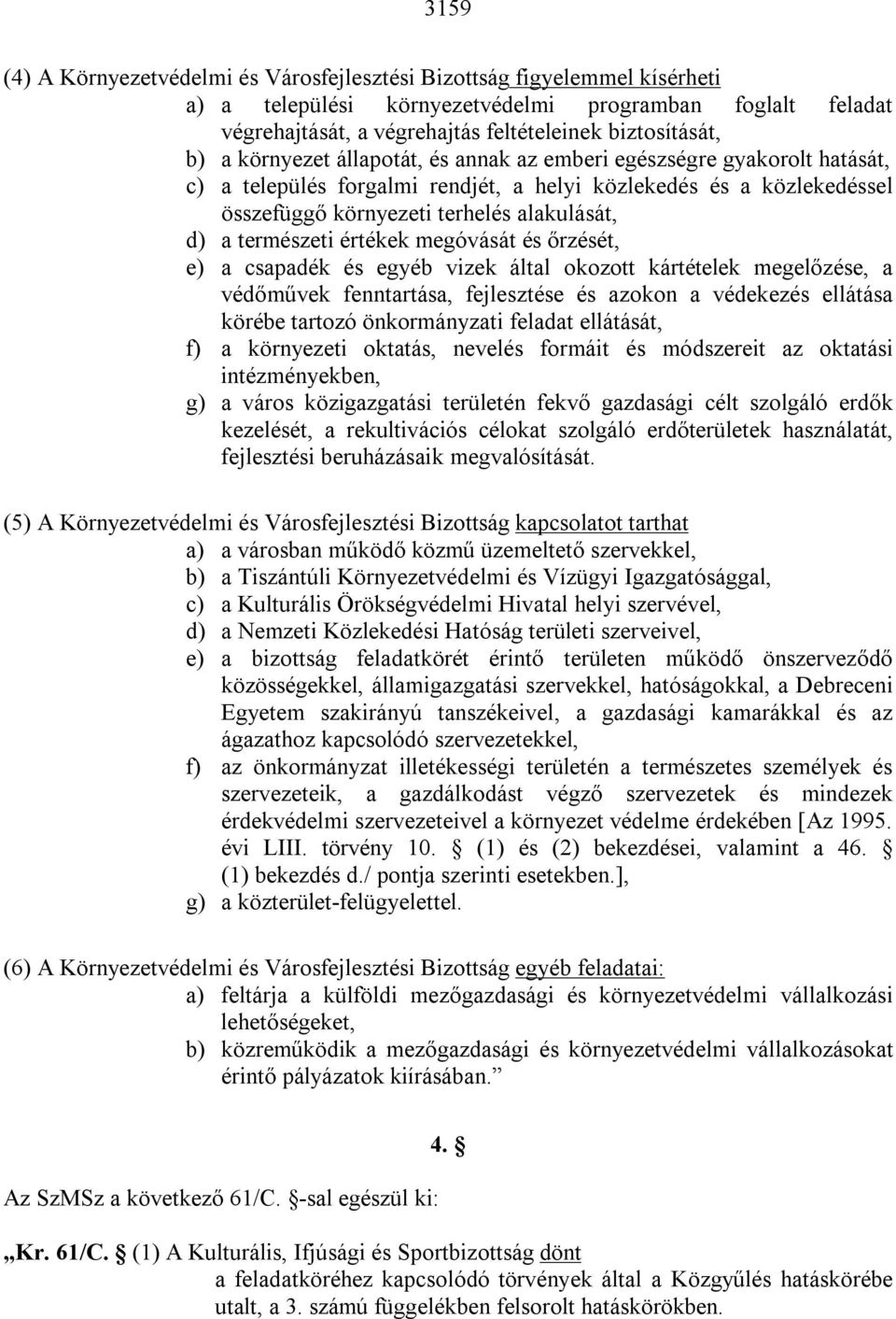természeti értékek megóvását és őrzését, e) a csapadék és egyéb vizek által okozott kártételek megelőzése, a védőművek fenntartása, fejlesztése és azokon a védekezés ellátása körébe tartozó