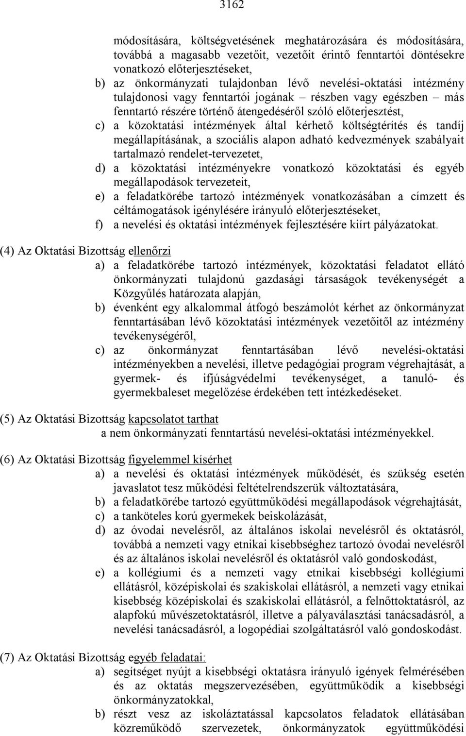 költségtérítés és tandíj megállapításának, a szociális alapon adható kedvezmények szabályait tartalmazó rendelet-tervezetet, d) a közoktatási intézményekre vonatkozó közoktatási és egyéb