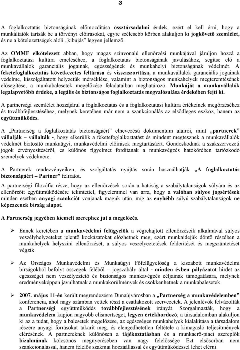 Az OMMF elkötelezett abban, hogy magas színvonalú ellenőrzési munkájával járuljon hozzá a foglalkoztatási kultúra emeléséhez, a foglalkoztatás biztonságának javulásához, segítse elő a munkavállalók
