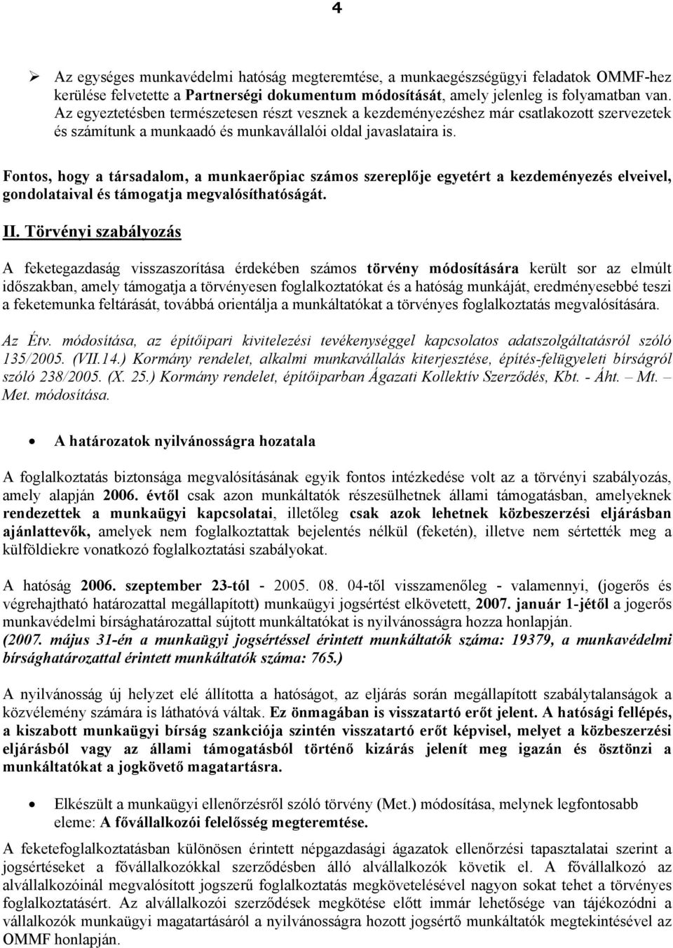 Fontos, hogy a társadalom, a munkaerőpiac számos szereplője egyetért a kezdeményezés elveivel, gondolataival és támogatja megvalósíthatóságát. II.