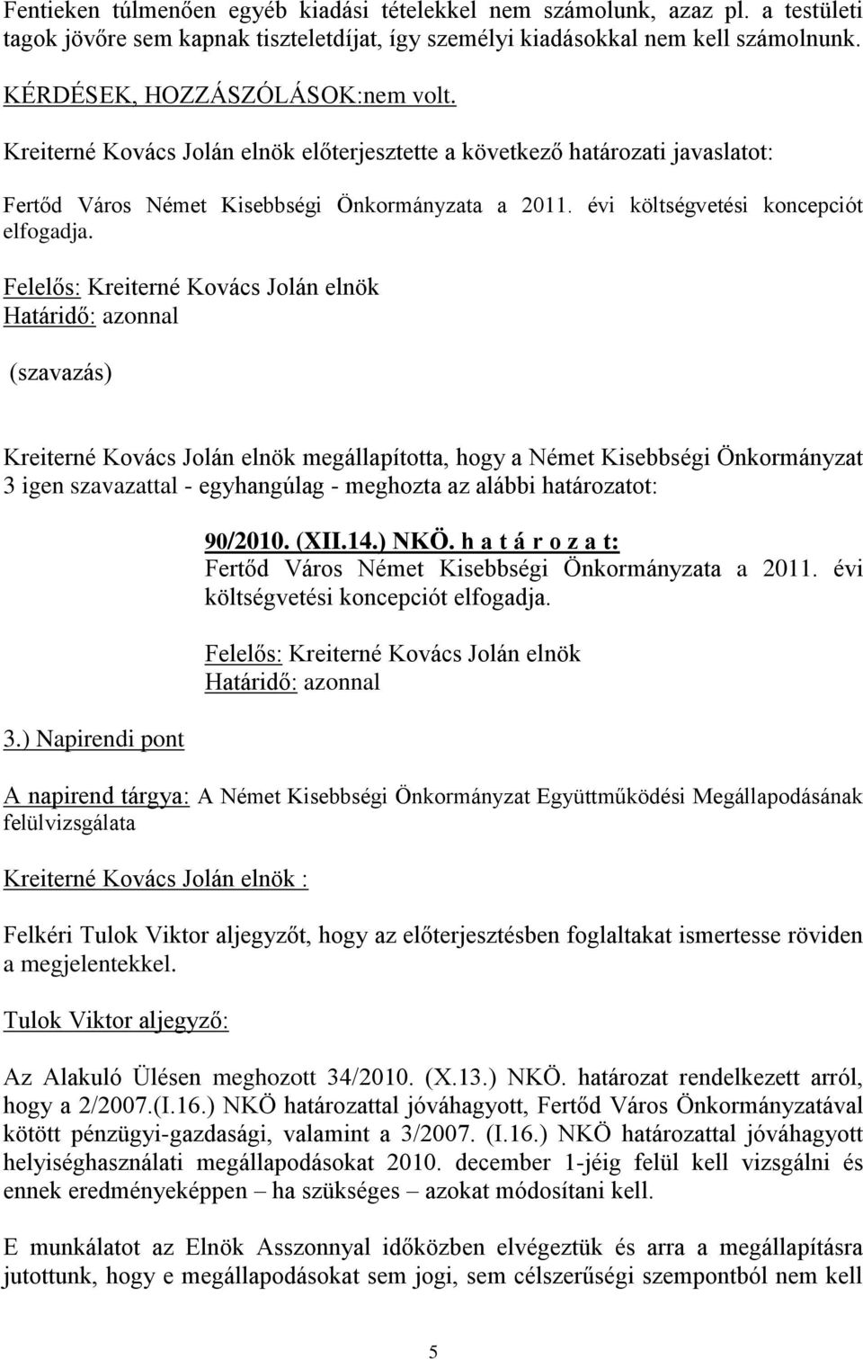 (szavazás) Kreiterné Kovács Jolán elnök megállapította, hogy a Német Kisebbségi Önkormányzat 3 igen szavazattal - egyhangúlag - meghozta az alábbi határozatot: 3.) Napirendi pont 90/2010. (XII.14.