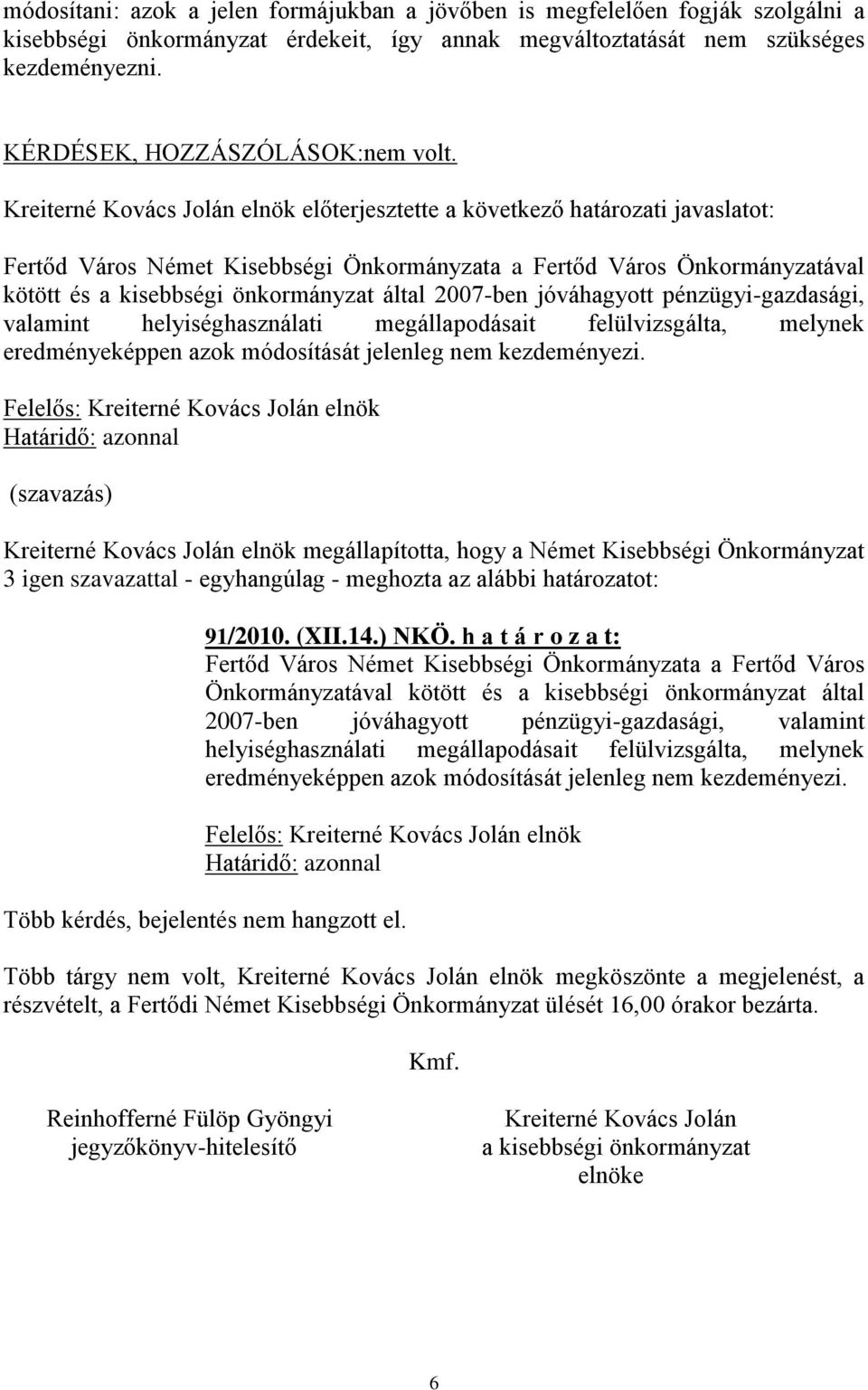 Kreiterné Kovács Jolán elnök előterjesztette a következő határozati javaslatot: Fertőd Város Német Kisebbségi Önkormányzata a Fertőd Város Önkormányzatával kötött és a kisebbségi önkormányzat által