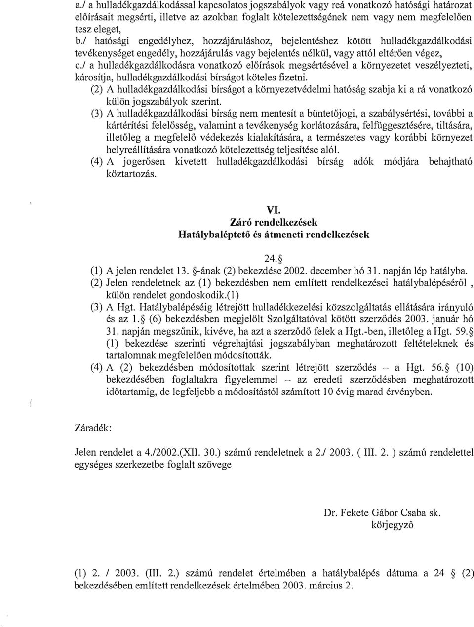 / a hulladékgazdálkodásra vonatkozó előírások megsértésével a környezetet veszélyezteti, károsítja, hulladékgazdálkodási bírságot köteles fizetni.