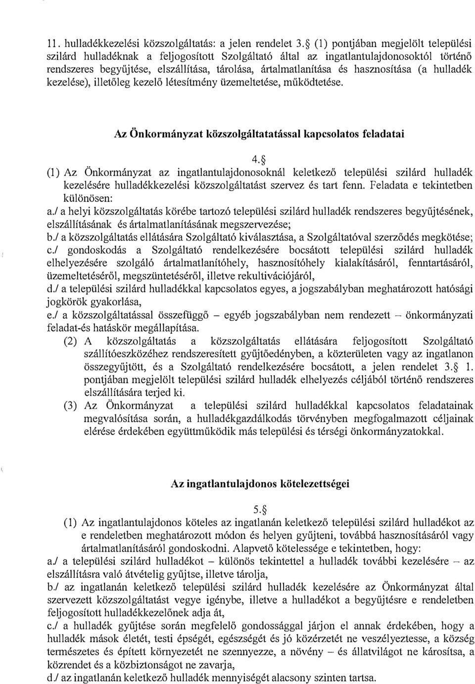 hasznosítása (a hulladék kezelése), illetőleg kezelő létesítmény üzemeltetése, müködtetése. Az Önkormányzat közszolgáltatatással kapcsolatos feladatai 4.
